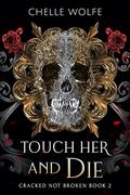 Touch Her and Die: A Snarky Dark Romance (Cracked Not Broken #2) by Chelle Wolfe