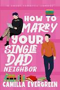 How to Marry Your Single Dad Neighbor by Camilla Evergreen