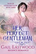 Her Perfect Gentleman: Regency Romance, Tales of Little Macclow Book 3 (Tales of Little Macclow by Gail Eastwood