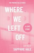 Where We Left Off (Phoenix Fals #1) by Sapphire Hale