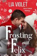 Frosting with Felix: Home Cooked Holidays by Lia Violet