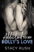 Addicted To My Bully's Love by Stacy Rush