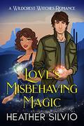 Love's Misbehaving Magic (Wildcrest Witches Romance #3) by Heather Silvio