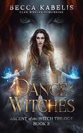 Dance of the Witches: Ascent of the Witch Trilogy by Anne K. Whelan
