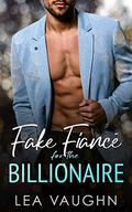 Fake Fiancé For The Billionaire by Lea Vaughn