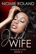 Jaded Wife (To Have & To Hold #4) by Niomie Roland