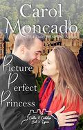 Picture Perfect Princess (Castles & Courtships #2) by Carol Moncado