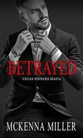 Betrayed (Vegas Sinners Mafia #3) by McKenna Miller