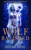 Wolf Banished : A Reverse Harem Shifter Romance (Wolves of Magic Mountain's Legacy #1) by Sheena Silva