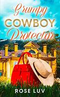 Grumpy Cowboy Protector: A Clean Contemporary Small Town Billionaire Romance by Rose Luv