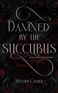 Damned by the Succubus: Soul Slayer Book 1 by Melody Calder