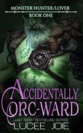 Accidentally Orc-Ward (Monster Hunter/Lover #1) by Lucee Joie