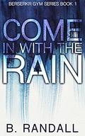 Come In With The Rain (Berserkr Gym #1) by B. Randall