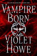 Vampire Born (Fallen Bloodlines #1) by Violet Howe