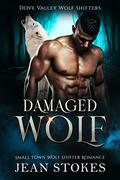 Damaged Wolf - Dove Valley Wolf Shifters: Steamy Wolf Shifter Paranormal Romance by Jean Stokes