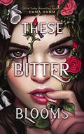 These Bitter Blooms by Emma Hamm