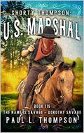 Shorty Thompson: U.S. Marshal: The Name Is Savage... Dorothy Savage: A Western Adventure Novel (Shorty Thompson: U.S. Marshal: Tales of the Old West #115) by Paul L. Thompson