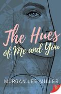 The Hues of Me and You by Morgan Lee Miller