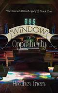 Window of Opportunity (The Stained-glass Legacy #1) by Heather Greer