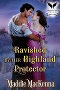 Ravished by her Highland Protector: A Scottish Medieval Historical Romance by Maddie MacKenna