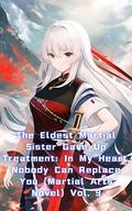 The Eldest Martial Sister Gave Up Treatment: In My Heart, Nobody Can Replace You (Martial Arts Novel) Vol. 9 by xianxiaengine