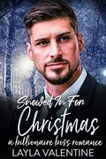 Snowed In For Christmas: A Billionaire Boss Romance by Layla Valentine