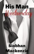 His Man Wednesday: The His Man... Series by Siobhan MacKenzie