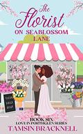 The Florist on Seablossom Lane: A heartwarming small town romance (Love in Porthglen #6) by Tamsin Bracknell
