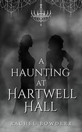 A Haunting at Hartwell Hall by Rachel Bowdler