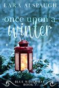 Once Upon A Winter: A Clean and Wholesome, Later In Life Romance (Blue Water Bay #3) by Lara Alspaugh