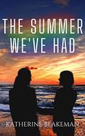 The Summer We've Had by Katherine Blakeman