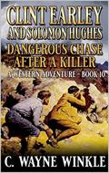 Clint Earley And Solomon Hughes: Dangerous Chase After A Killer (A Clint Earley Western #10) by C. Wayne Winkle