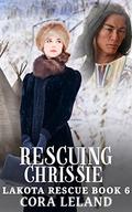 Rescuing Chrissie (Lakota Rescue #6) by Cora Leland