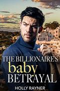 The Billionaire's Baby Betrayal by Holly Rayner