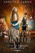 The Starling and the Hatter: Alice's Adventures in Wonderland Reimagined (Tales of Winberg #4) by Annette K. Larsen