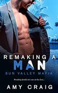 Remaking A Man (Sun Valley Mafia #2) by Amy Craig