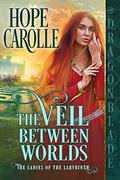 The Veil Between Worlds (The Ladies of the Labyrinth #1) by Hope Carolle