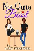 Not Quite a Beast: A Sweet Romantic Comedy (Her Happily Ever After #4) by Karly Stratford