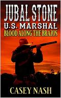 Jubal Stone: U.S. Marshal: Blood Along the Brazos: A Western Adventure Novel (A Jubal Stone: U.S. Marshal Western #31) by Casey Nash