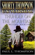 Shorty Thompson: U.S. Marshal: Thunder On The Mountain: A Western Adventure Novel (Shorty Thompson: U.S. Marshal: Tales of the Old West #114) by Paul L. Thompson
