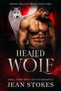 Healed Wolf - Dove Valley Wolf Shifters - Book 2: Steamy Wolf Shifter Paranormal Romance by Jean Stokes
