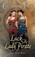 Luck Be a Lady Pirate (Sass and Steam #5) by Catherine Stein