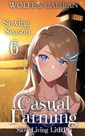 Casual Farming 6: A Slow Living LitRPG by Wolfe Locke