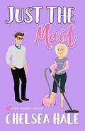 Just the Maid: A Sweet Romantic Comedy (Just Me in Love #1) by Chelsea Hale