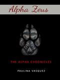 ALPHA ZEUS : The Alpha Chronicles by Paulina Vasquez