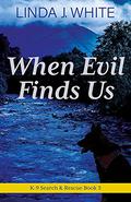 When Evil Finds Us (K-9 Search and Rescue #3) by Linda J. White
