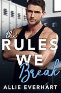 The Rules We Break: A Roommate Romance by Allie Everhart
