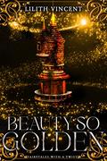 Beauty So Golden (Fairytales with a Twist #1) by Lilith Vincent