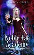 Noble Fae Academy: Year Three by Addison Creek