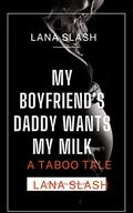 My Boyfriend's Daddy wants my Milk: A Taboo Tale (Forbidden Thick Daddy Romance #4) by Lana Slash